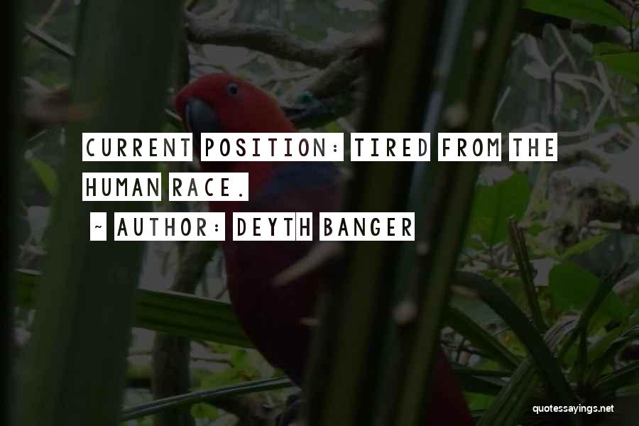 Deyth Banger Quotes: Current Position: Tired From The Human Race.