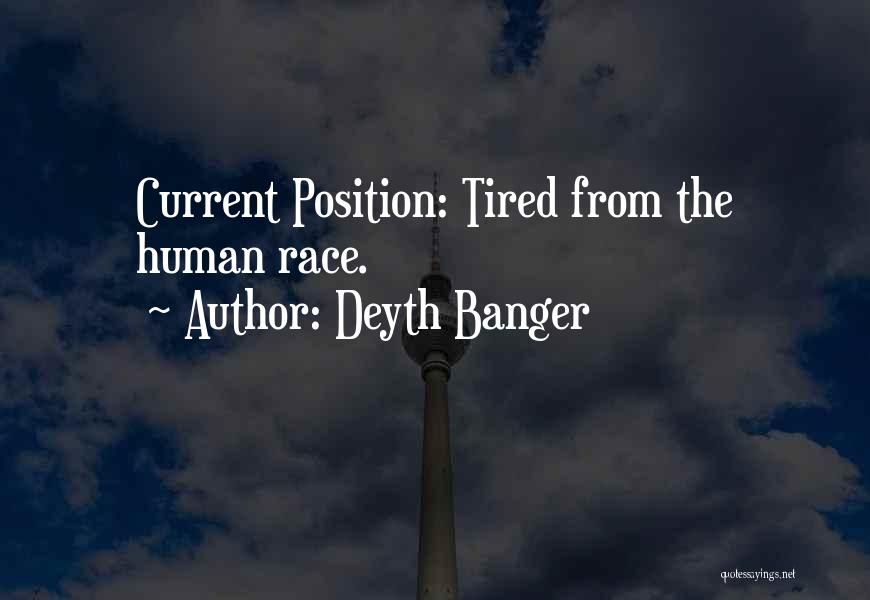 Deyth Banger Quotes: Current Position: Tired From The Human Race.
