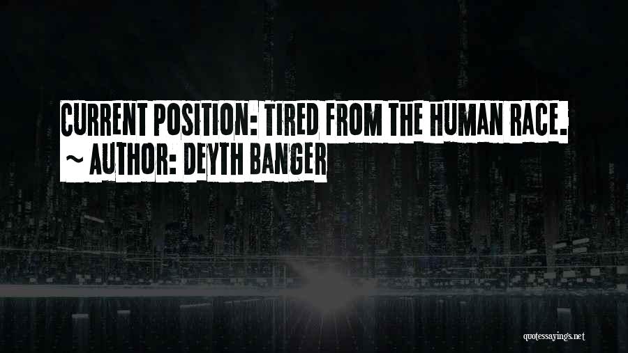 Deyth Banger Quotes: Current Position: Tired From The Human Race.