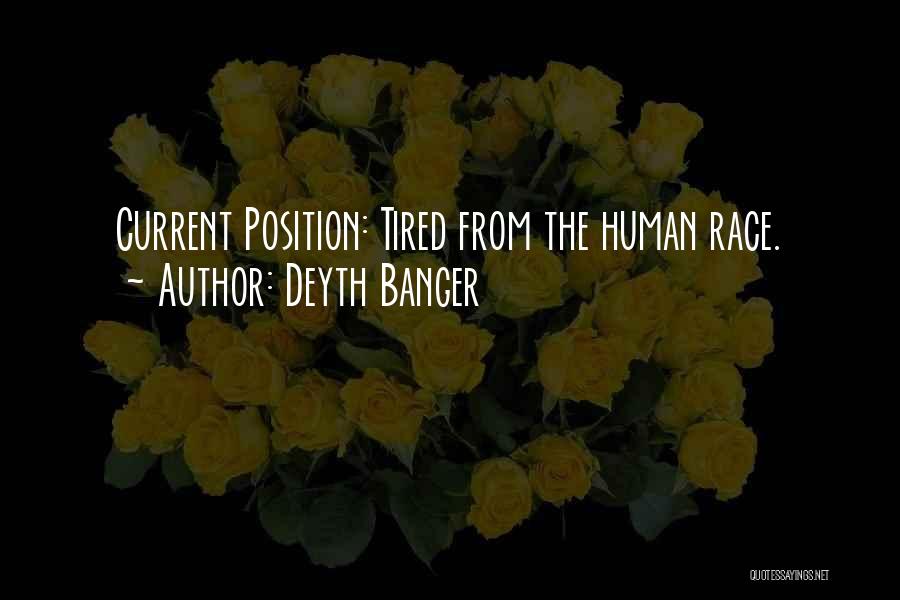 Deyth Banger Quotes: Current Position: Tired From The Human Race.