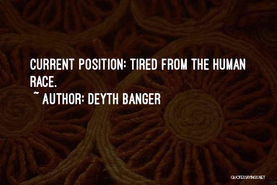 Deyth Banger Quotes: Current Position: Tired From The Human Race.