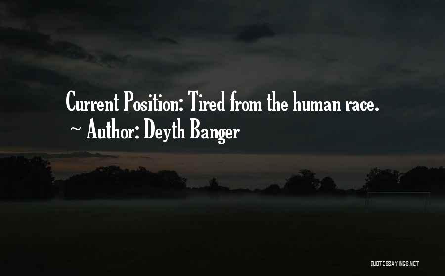 Deyth Banger Quotes: Current Position: Tired From The Human Race.