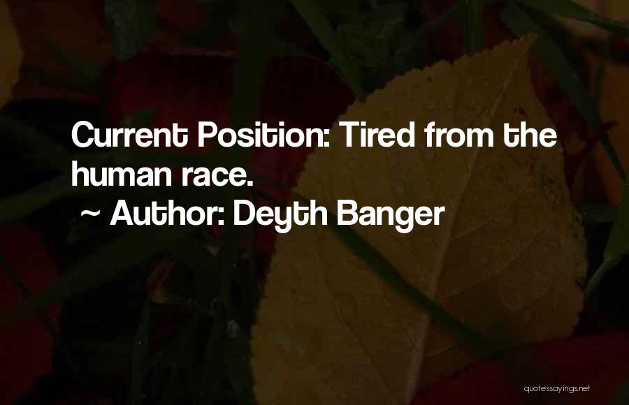 Deyth Banger Quotes: Current Position: Tired From The Human Race.