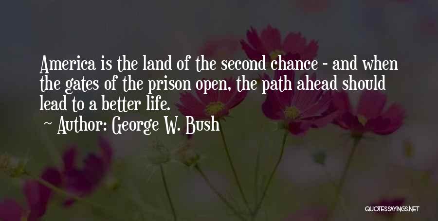 George W. Bush Quotes: America Is The Land Of The Second Chance - And When The Gates Of The Prison Open, The Path Ahead