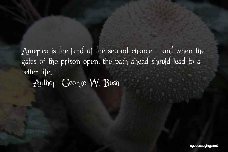 George W. Bush Quotes: America Is The Land Of The Second Chance - And When The Gates Of The Prison Open, The Path Ahead