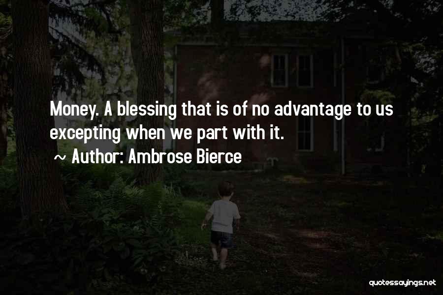 Ambrose Bierce Quotes: Money. A Blessing That Is Of No Advantage To Us Excepting When We Part With It.