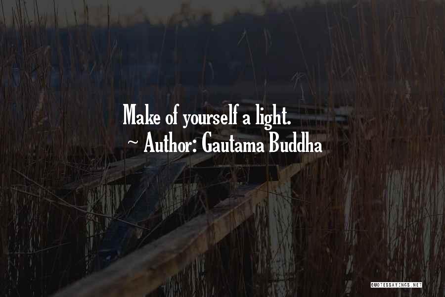Gautama Buddha Quotes: Make Of Yourself A Light.