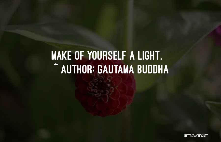 Gautama Buddha Quotes: Make Of Yourself A Light.