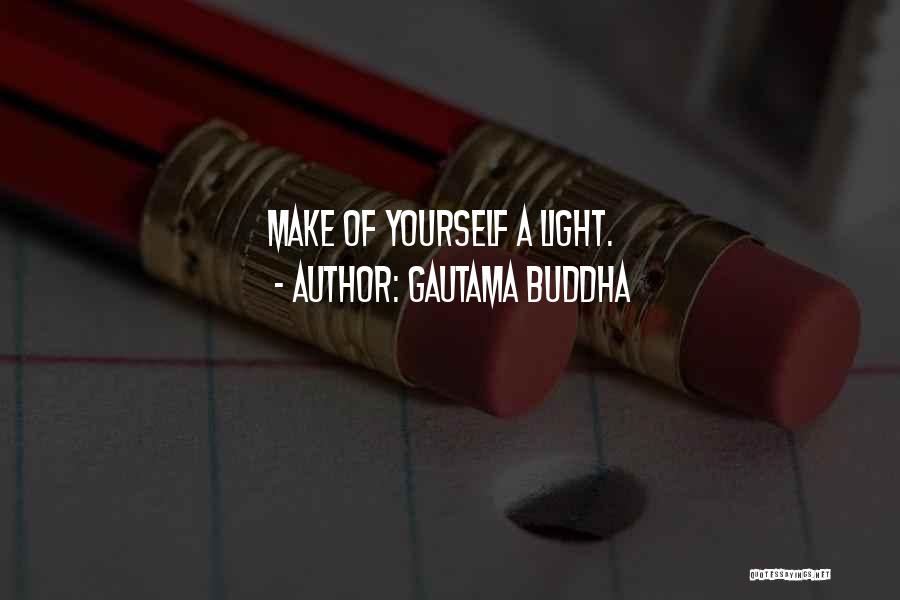 Gautama Buddha Quotes: Make Of Yourself A Light.