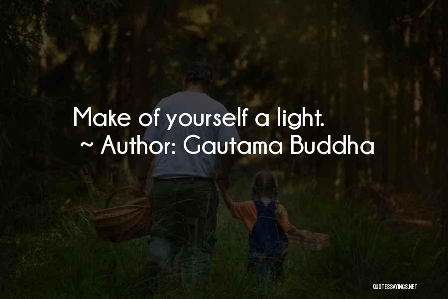Gautama Buddha Quotes: Make Of Yourself A Light.
