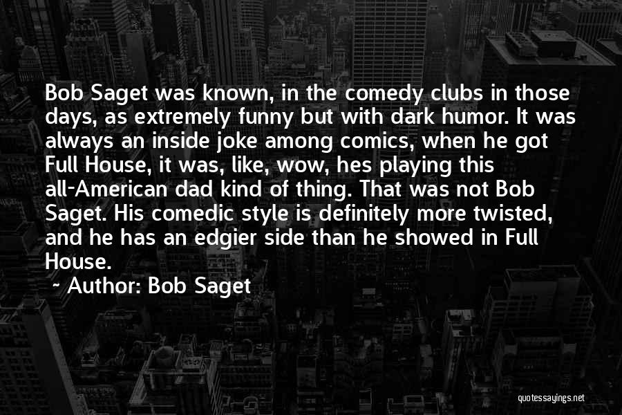 Bob Saget Quotes: Bob Saget Was Known, In The Comedy Clubs In Those Days, As Extremely Funny But With Dark Humor. It Was