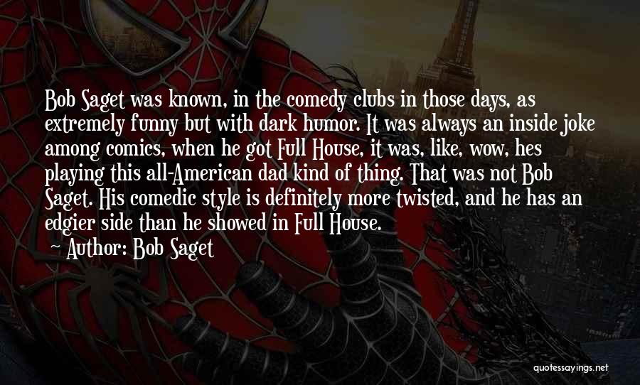 Bob Saget Quotes: Bob Saget Was Known, In The Comedy Clubs In Those Days, As Extremely Funny But With Dark Humor. It Was