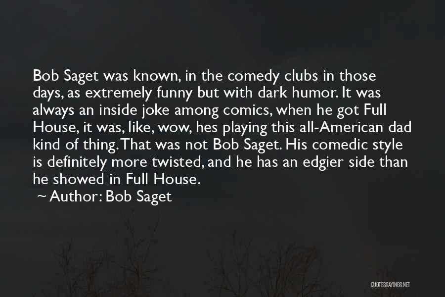 Bob Saget Quotes: Bob Saget Was Known, In The Comedy Clubs In Those Days, As Extremely Funny But With Dark Humor. It Was