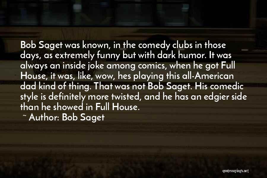 Bob Saget Quotes: Bob Saget Was Known, In The Comedy Clubs In Those Days, As Extremely Funny But With Dark Humor. It Was