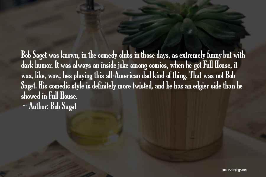 Bob Saget Quotes: Bob Saget Was Known, In The Comedy Clubs In Those Days, As Extremely Funny But With Dark Humor. It Was