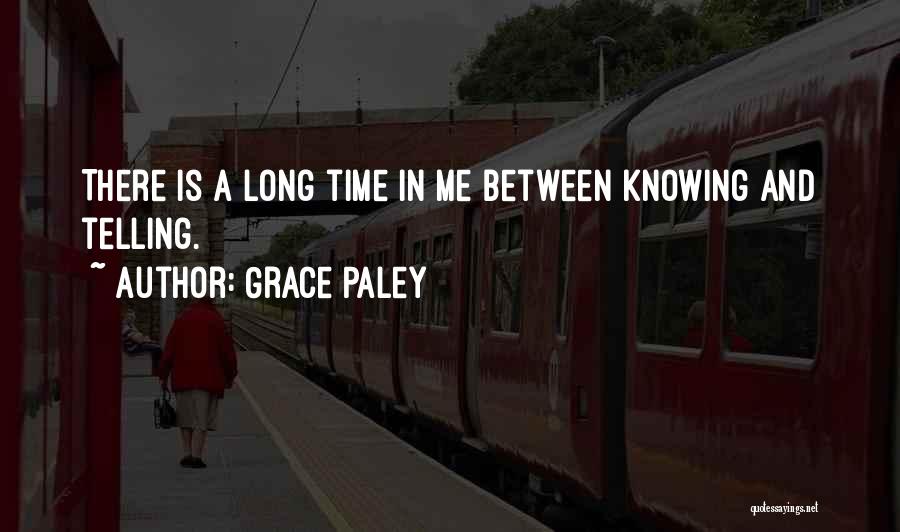 Grace Paley Quotes: There Is A Long Time In Me Between Knowing And Telling.