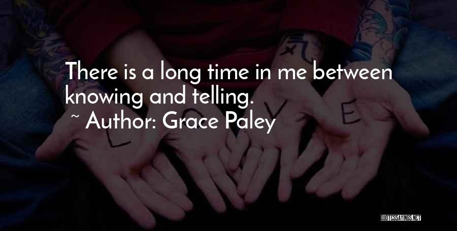 Grace Paley Quotes: There Is A Long Time In Me Between Knowing And Telling.