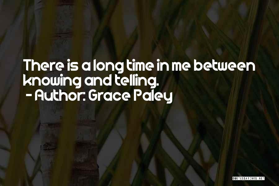 Grace Paley Quotes: There Is A Long Time In Me Between Knowing And Telling.