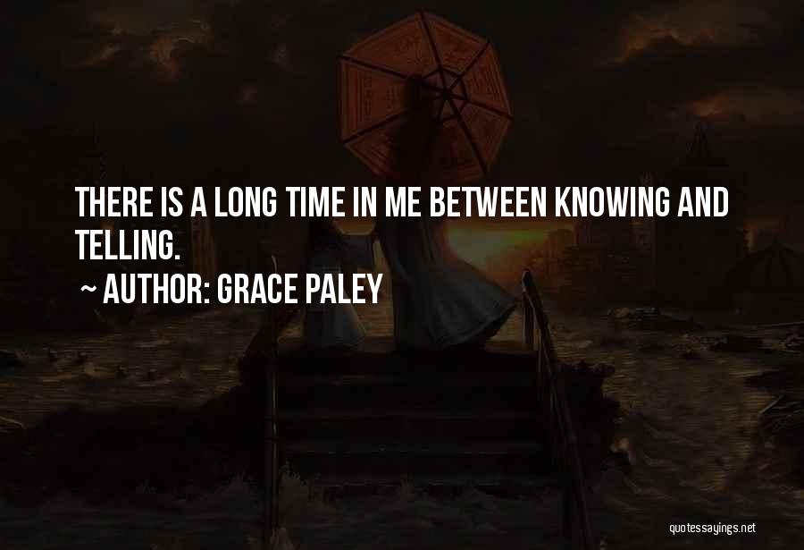 Grace Paley Quotes: There Is A Long Time In Me Between Knowing And Telling.