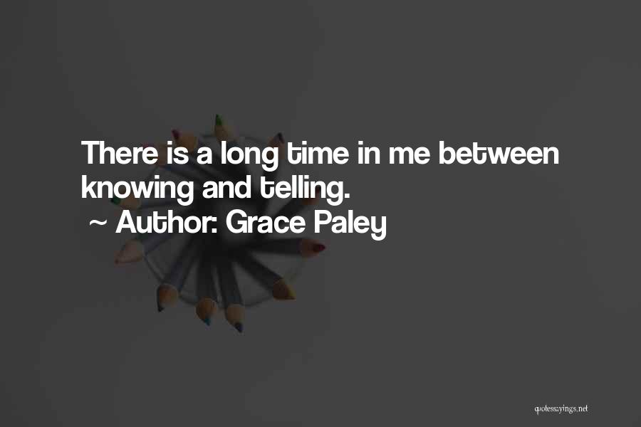 Grace Paley Quotes: There Is A Long Time In Me Between Knowing And Telling.