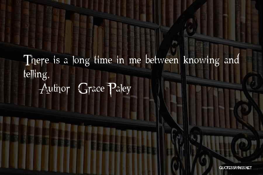 Grace Paley Quotes: There Is A Long Time In Me Between Knowing And Telling.