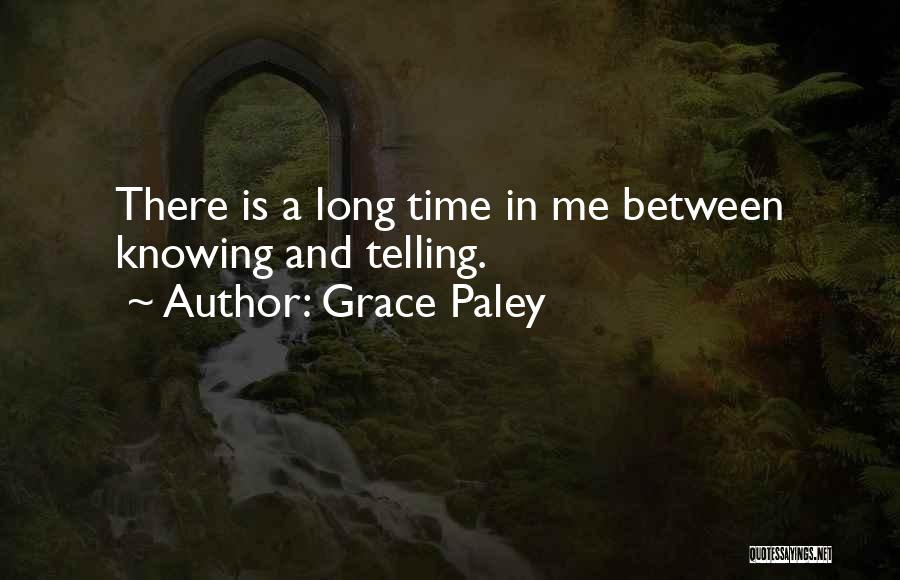 Grace Paley Quotes: There Is A Long Time In Me Between Knowing And Telling.