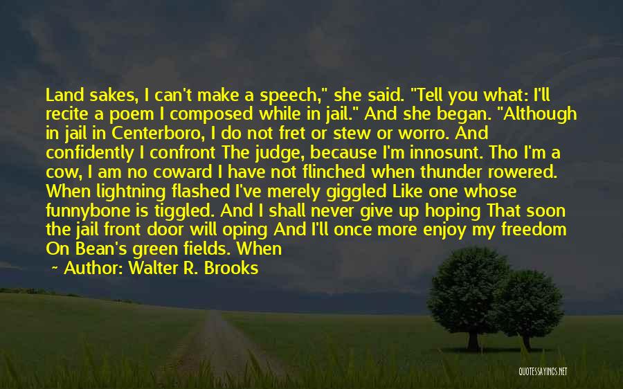 Walter R. Brooks Quotes: Land Sakes, I Can't Make A Speech, She Said. Tell You What: I'll Recite A Poem I Composed While In