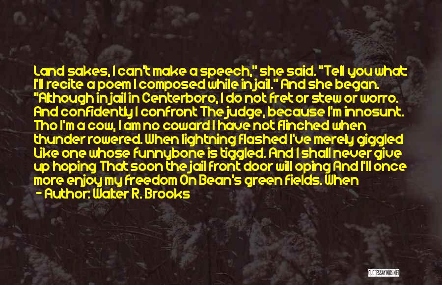 Walter R. Brooks Quotes: Land Sakes, I Can't Make A Speech, She Said. Tell You What: I'll Recite A Poem I Composed While In