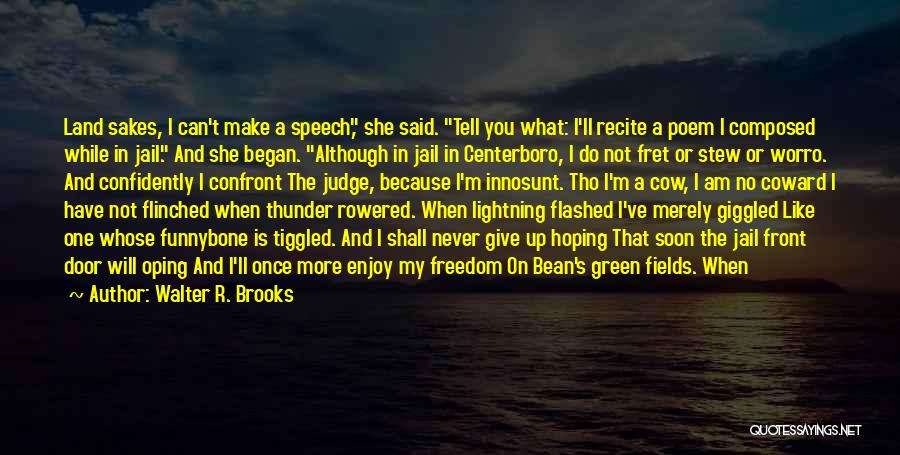 Walter R. Brooks Quotes: Land Sakes, I Can't Make A Speech, She Said. Tell You What: I'll Recite A Poem I Composed While In