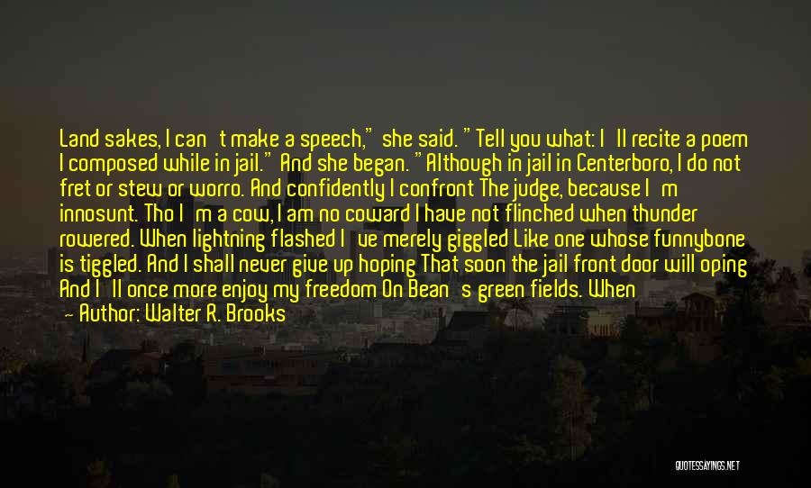 Walter R. Brooks Quotes: Land Sakes, I Can't Make A Speech, She Said. Tell You What: I'll Recite A Poem I Composed While In