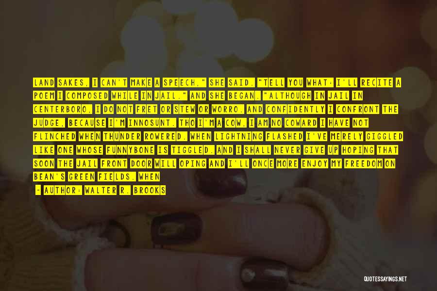 Walter R. Brooks Quotes: Land Sakes, I Can't Make A Speech, She Said. Tell You What: I'll Recite A Poem I Composed While In