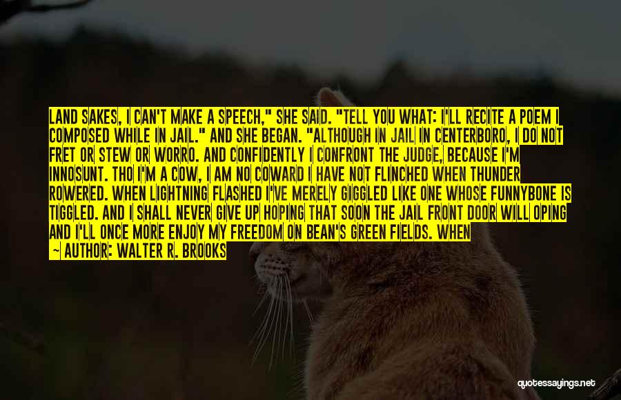 Walter R. Brooks Quotes: Land Sakes, I Can't Make A Speech, She Said. Tell You What: I'll Recite A Poem I Composed While In