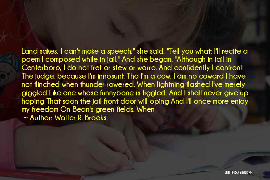 Walter R. Brooks Quotes: Land Sakes, I Can't Make A Speech, She Said. Tell You What: I'll Recite A Poem I Composed While In