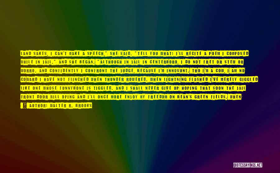 Walter R. Brooks Quotes: Land Sakes, I Can't Make A Speech, She Said. Tell You What: I'll Recite A Poem I Composed While In