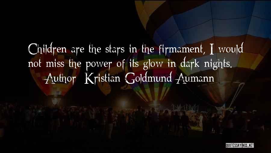 Kristian Goldmund Aumann Quotes: Children Are The Stars In The Firmament, I Would Not Miss The Power Of Its Glow In Dark Nights.