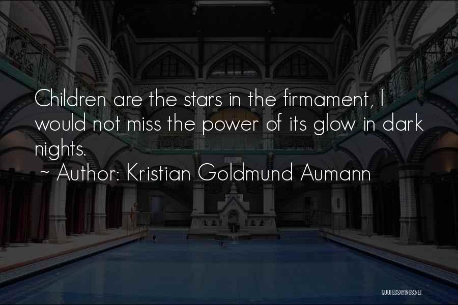 Kristian Goldmund Aumann Quotes: Children Are The Stars In The Firmament, I Would Not Miss The Power Of Its Glow In Dark Nights.