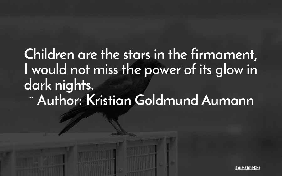 Kristian Goldmund Aumann Quotes: Children Are The Stars In The Firmament, I Would Not Miss The Power Of Its Glow In Dark Nights.