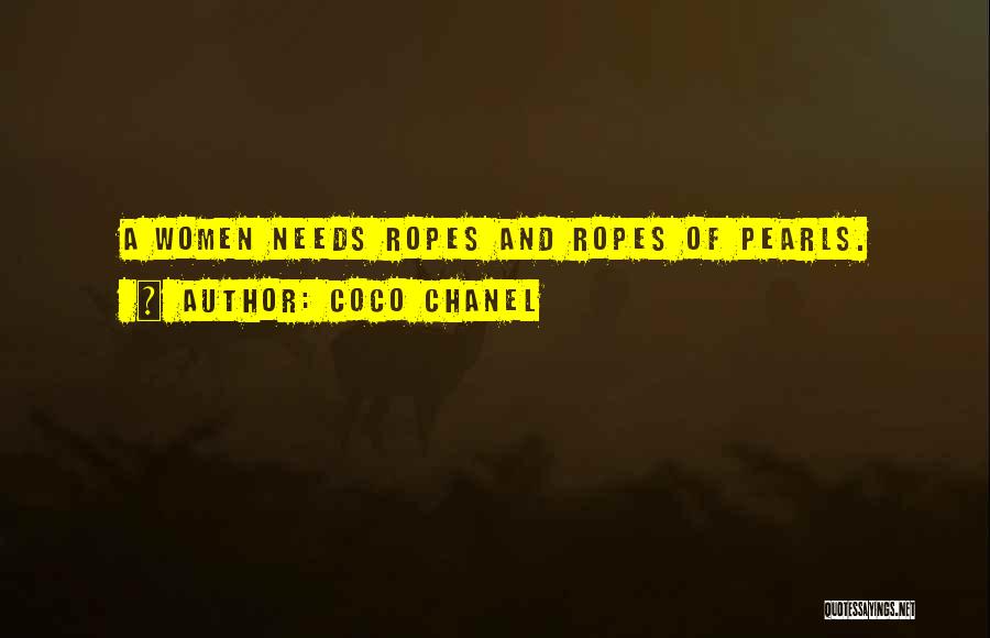 Coco Chanel Quotes: A Women Needs Ropes And Ropes Of Pearls.