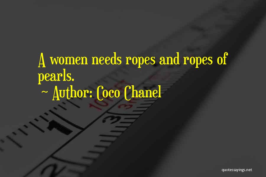 Coco Chanel Quotes: A Women Needs Ropes And Ropes Of Pearls.