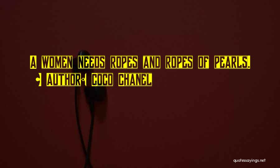 Coco Chanel Quotes: A Women Needs Ropes And Ropes Of Pearls.