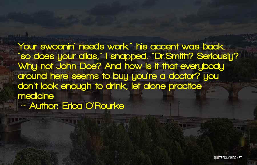 Erica O'Rourke Quotes: Your Swoonin' Needs Work. His Accent Was Back. So Does Your Alias, I Snapped. Dr.smith? Seriously? Why Not John Doe?