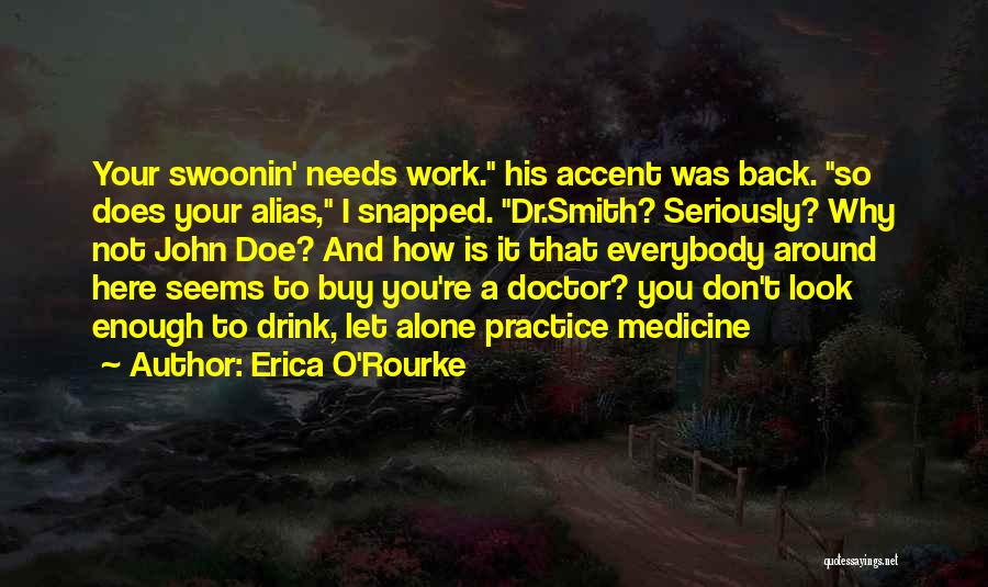 Erica O'Rourke Quotes: Your Swoonin' Needs Work. His Accent Was Back. So Does Your Alias, I Snapped. Dr.smith? Seriously? Why Not John Doe?