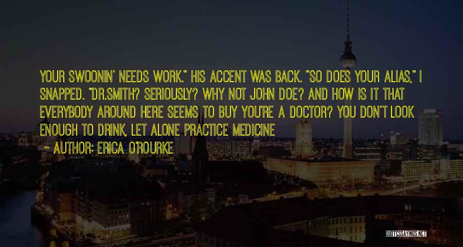 Erica O'Rourke Quotes: Your Swoonin' Needs Work. His Accent Was Back. So Does Your Alias, I Snapped. Dr.smith? Seriously? Why Not John Doe?