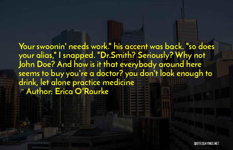 Erica O'Rourke Quotes: Your Swoonin' Needs Work. His Accent Was Back. So Does Your Alias, I Snapped. Dr.smith? Seriously? Why Not John Doe?