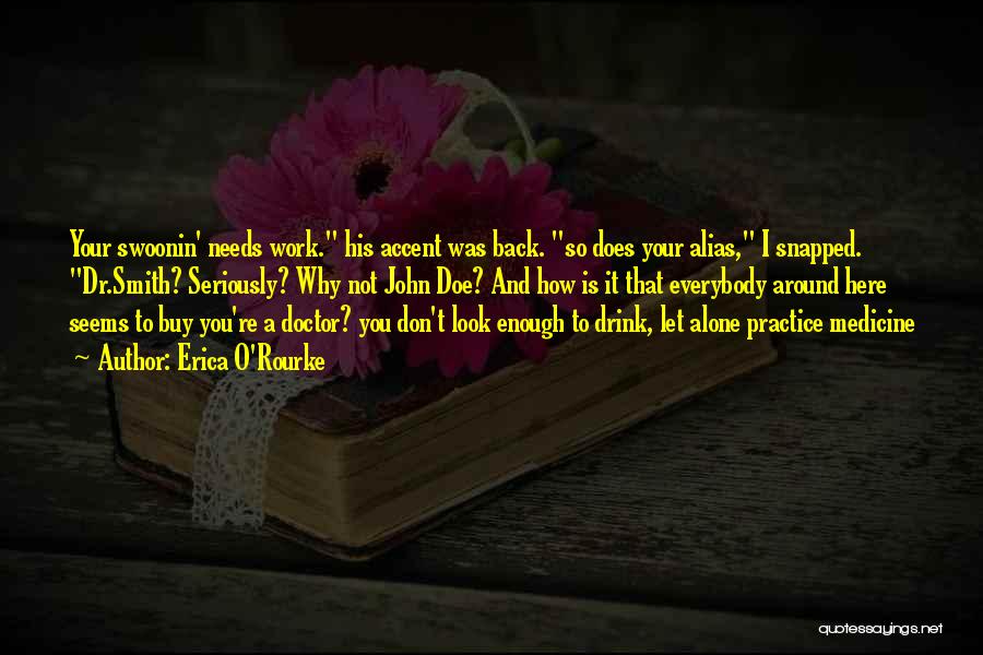 Erica O'Rourke Quotes: Your Swoonin' Needs Work. His Accent Was Back. So Does Your Alias, I Snapped. Dr.smith? Seriously? Why Not John Doe?