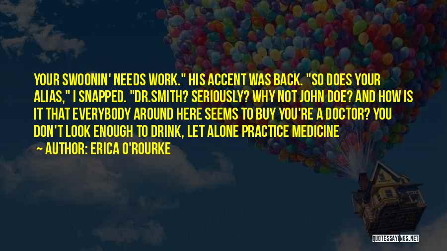 Erica O'Rourke Quotes: Your Swoonin' Needs Work. His Accent Was Back. So Does Your Alias, I Snapped. Dr.smith? Seriously? Why Not John Doe?