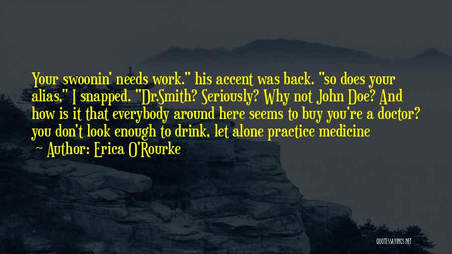 Erica O'Rourke Quotes: Your Swoonin' Needs Work. His Accent Was Back. So Does Your Alias, I Snapped. Dr.smith? Seriously? Why Not John Doe?