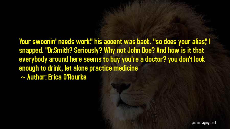 Erica O'Rourke Quotes: Your Swoonin' Needs Work. His Accent Was Back. So Does Your Alias, I Snapped. Dr.smith? Seriously? Why Not John Doe?