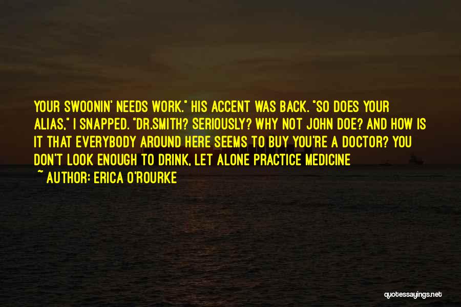 Erica O'Rourke Quotes: Your Swoonin' Needs Work. His Accent Was Back. So Does Your Alias, I Snapped. Dr.smith? Seriously? Why Not John Doe?