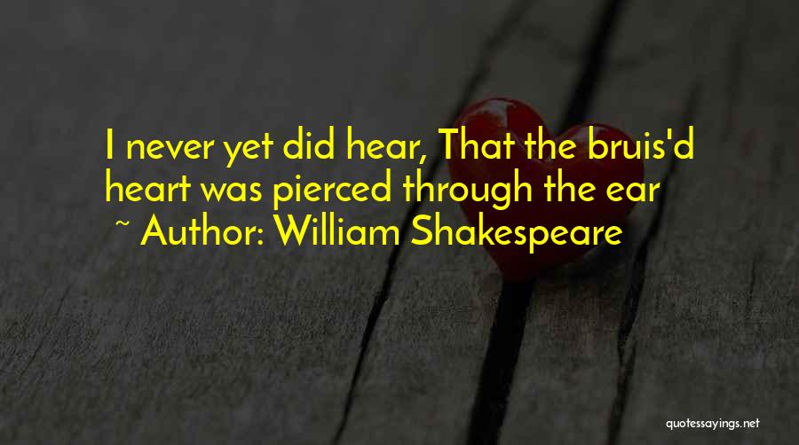 William Shakespeare Quotes: I Never Yet Did Hear, That The Bruis'd Heart Was Pierced Through The Ear